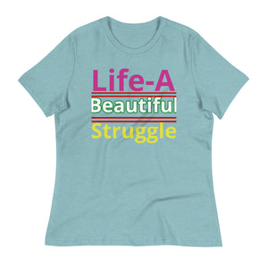 Women's Relaxed T-Shirt Life, Is A Beautiful Struggle T Shirt, Unisex, Fun Shirt